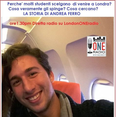 Tanti i giovani che vengono a Londra.La storia di Andrea Ferro un giovane studente di Padova che vuole venire a Londra cosa lo spinge?