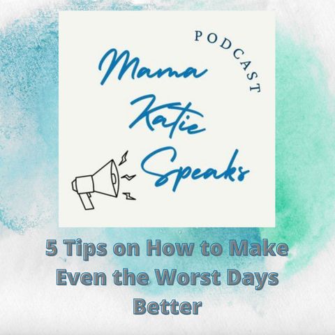 Episode 25: 5 Tips on How to Make Even The Worst Days Better