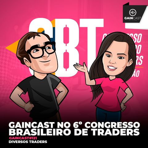 GainCast#121 - Especial Congresso Brasileiro de Traders