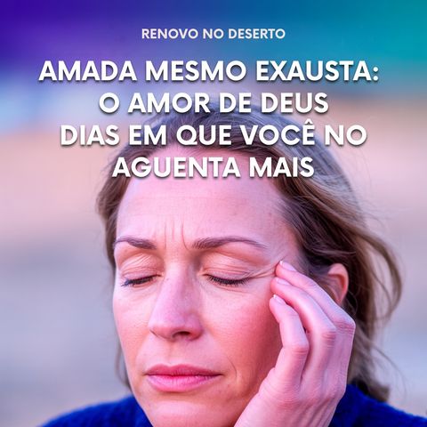 Você Ainda é Amada: Quando o Cansaço Não Define Quem Você É