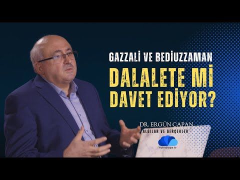 İMAM GAZZALİ VE BEDİUZZAMAN DALALETE Mİ DAVET EDİYOR -ALGILAR  VE GERÇEKLER 7  DR. ERGÜN ÇAPAN