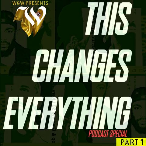 WGW presents THIS CHANGES EVERYTHING Part 1