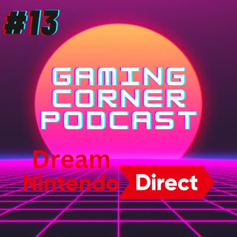 Dream Nintendo Direct | Gaming Corner Podcast | Ep. 13