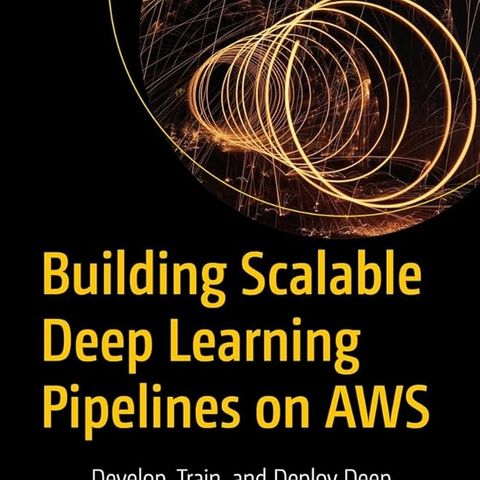 Building Scalable Deep Learning Pipelines on AWS: Develop, Train, and ...