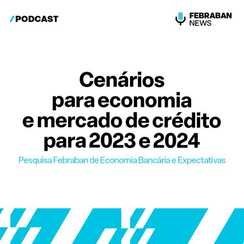 Cenários para economia e mercado de crédito para 2023 e 2024