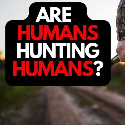 Murder: Are humans hunting humans