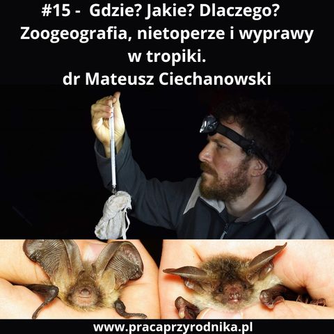 #15 - Gdzie? Jakie? Dlaczego? Zoogeografia, nietoperze i wyprawy w tropiki. Dr Mateusz Ciechanowski