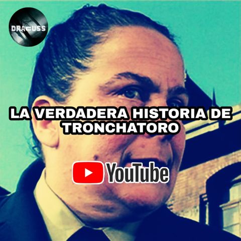 #21 - La VERDADERA historia de TRONCHATORO