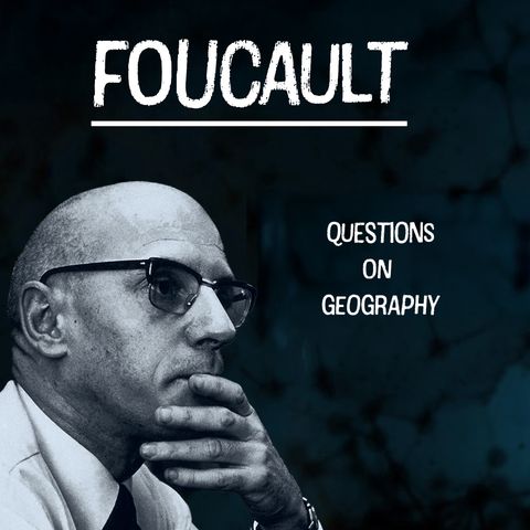 Space, Power, and Knowledge: Foucault on the Politics of Geography
