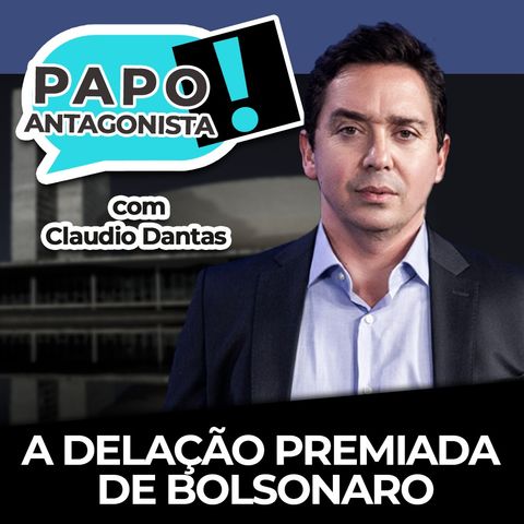 A delação premiada de Bolsonaro - Papo Antagonista com Claudio Dantas e Diogo Mainardi