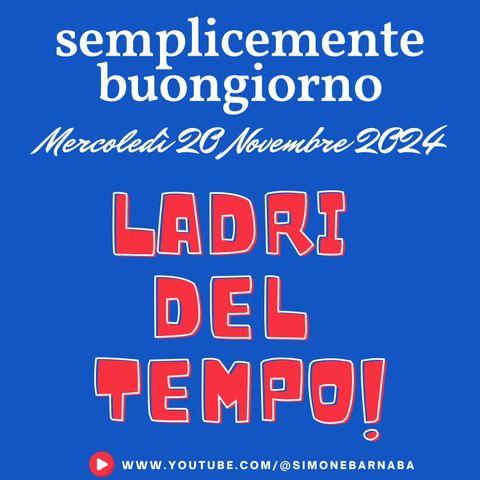 Semplicemente Buongiorno di Mercoledì 20 Novembre 2024: Ladri del Tempo!