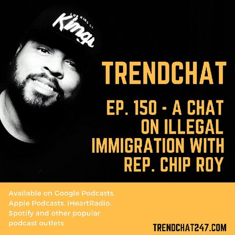 Ep. 150 - A Chat On Illegal Immigration With Rep. Chip Roy