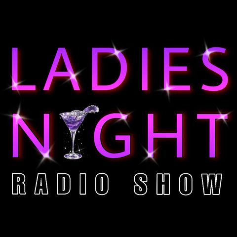 Ladies Night Radio Ep. 92 "Talkin that walk"