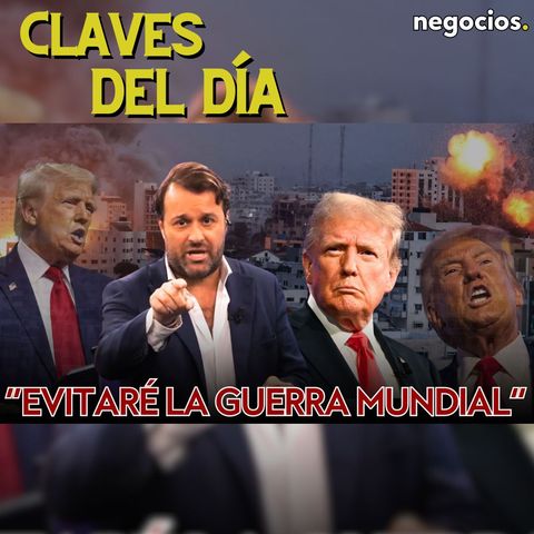 Claves del día: Trump y la 3.ª Guerra Mundial, China abre un tercer frente y "EEUU debe prepararse"