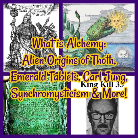 What is Alchemy: Alien Origins of Thoth, Emerald Tablets, Carl Jung, Synchromysticism & More!