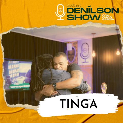 TINGA | Podcast Denílson Show #01