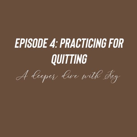 Episode 4 - Practicing for Quitting