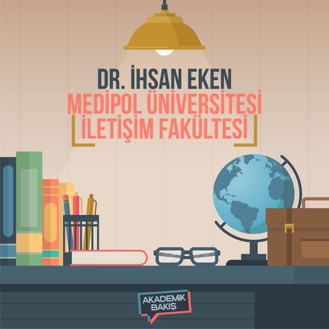 Akademik Bakış - Dr. İhsan Eken - Medipol Üniversitesi İletişim Fakültesi