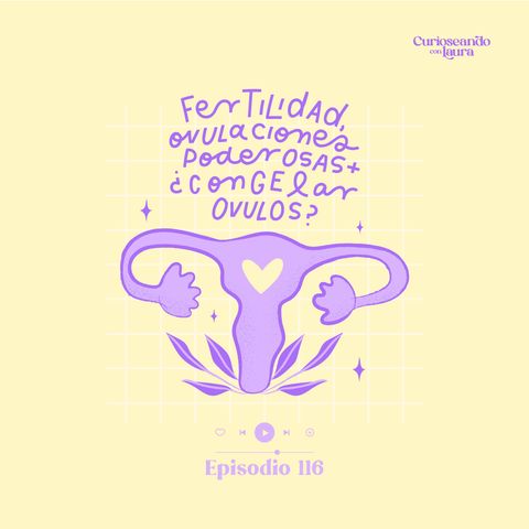 Ep. 116 Fertilidad, ovulaciones poderosas + ¿congelar ovulos?