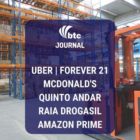 Uber, Forever 21, McDonald's, Quinto Andar, Raia Drogasil e Amazon Prime | BTC Journal 12/09/19