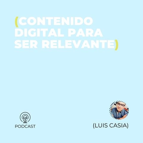 08 - Luis Casia (Contenido Digital para ser relevante)
