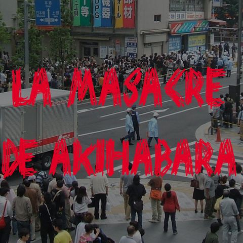 Ep 38 - La Masacre de Akihabara