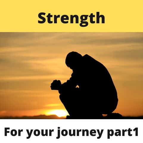 Strength For Your Journey Part 1