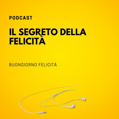 #747 - Il segreto della felicità  | Buongiorno Felicità