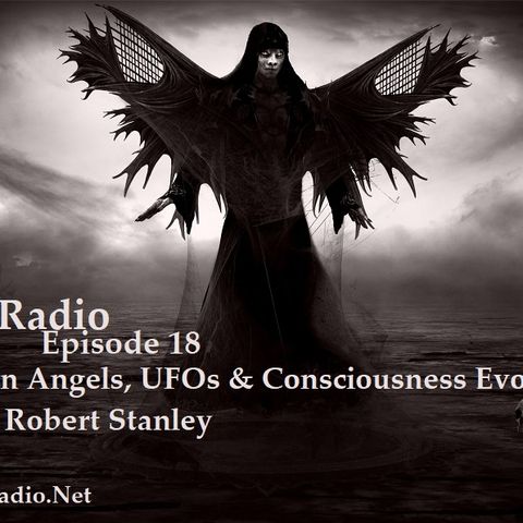 Episode 18 - Fallen Angels, UFOs & Consciousness Evolved with Robert Stanley