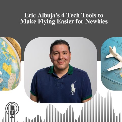 Eric Albuja's 4 Tech Tools to Make Flying Easier for Newbies