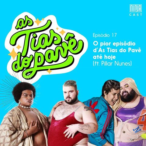 #17 - O pior episódio d'As Tias do Pavê até hoje (feat: Pillar Nunes)