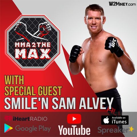 MMA 2 the MAX #45:  "Smile'N" Sam Alvey Interview