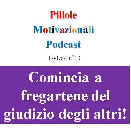 Comincia a fregartene del giudizio degli altri! - Podcast Pillole Motivazionali - Puntata n°13