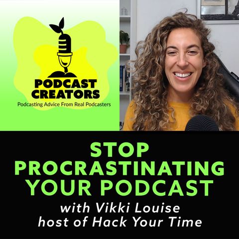 Stop Procrastinating your Podcast with Vikkie Louise Host of Hack Your Time