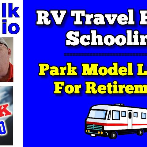 RV Travel Home Schooling & Park Model Living Retirement, RV Talk Radio Episode 116