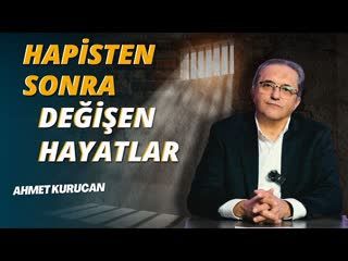 Hapisten Sonra Değişen Hayatlar   AHMET KURUCAN