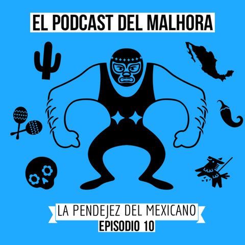 Tp01 Ep10 - La Pendejez del Mexicano