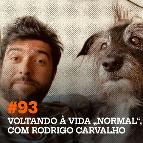 #93. Voltando à vida “normal”, com Rodrigo Carvalho