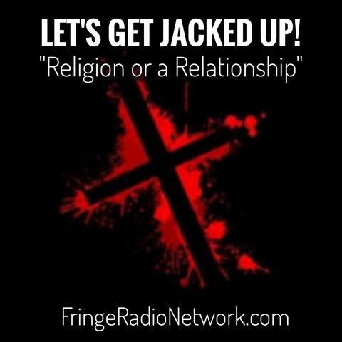 LET'S GET JACKED UP! A Religion or a Relationship