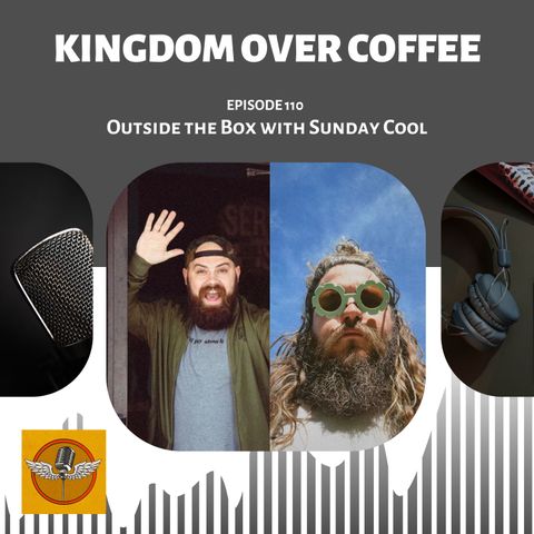 Kingdom Over Coffee Podcast - Ep 110 - Sunday Cool & God Outside the Box