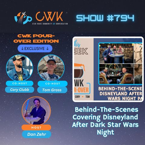 CWK Show #794: Behind-The-Scenes Covering Disneyland After Dark Star Wars Night Part Two