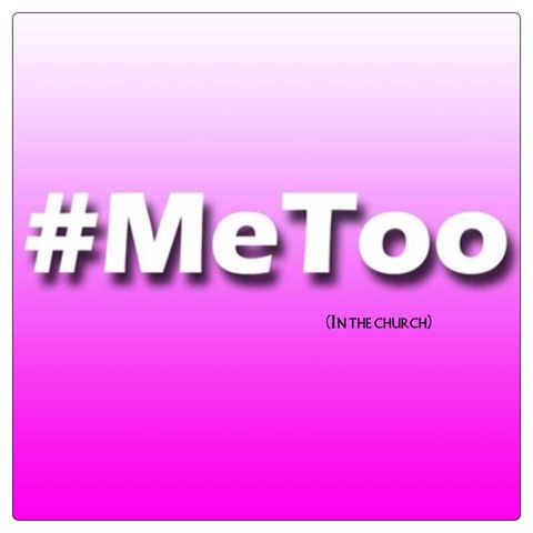 Episode 6-  “Me Too” Movement -in the church