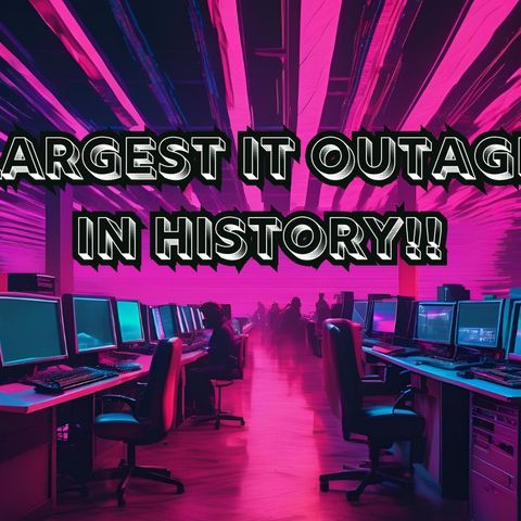 LARGEST IT OUTAGE IN HISTORY