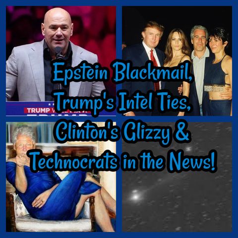 Epstein Blackmail, Trump's Intel Ties, Clinton's Glizzy & Technocrats in the News!