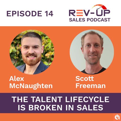 014 The Talent Lifecycle is Broken in Sales with Alex McNaughten & Scott Freeman