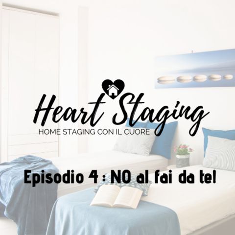 Heart Staging, il podcast sull'home staging. Episodio 4: NO al fai da te!