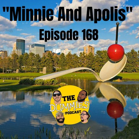 The Dummies Podcast Ep. 168 "Minnie And Apolis"