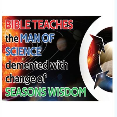 Bible Teaches the Man of Science Demented with Change of Seasons Wisdom
