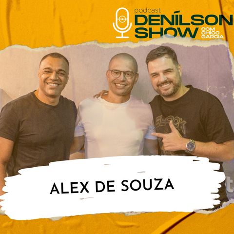 ALEX DE SOUZA | Podcast Denílson Show #110
