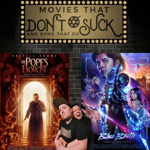 Movies That Don't Suck and Some That Do:  The Pope's Exorcist/Blue Beetle